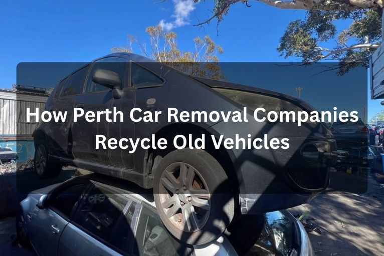 Perth Car Removal Companies Recycle Old Vehicles